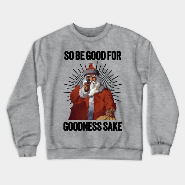 Santa with a Gun - Be Good For Goodness Sake Crewneck Sweatshirt by TwistedCharm
